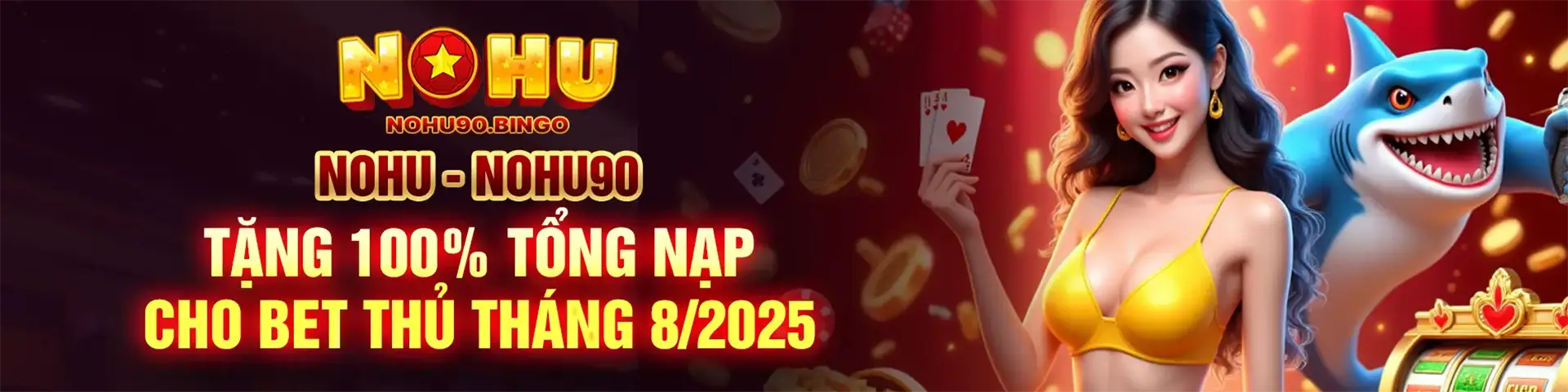 NOHU - NOHU90 - TẶNG 100% TỔNG NẠP CHO BET THỦ THÁNG 8/2025
