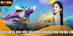Cách săn cá boss hiệu quả